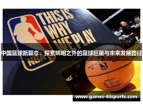 中国篮球新篇章：探索姚明之外的篮球巨星与未来发展路径