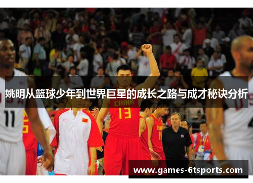 姚明从篮球少年到世界巨星的成长之路与成才秘诀分析