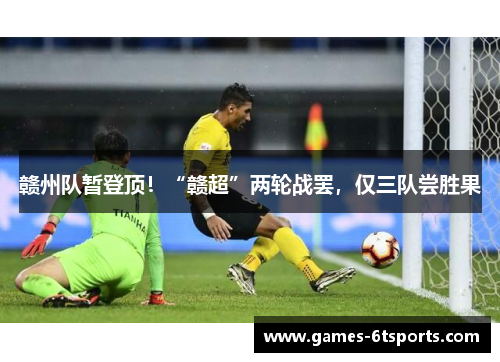 赣州队暂登顶！“赣超”两轮战罢，仅三队尝胜果